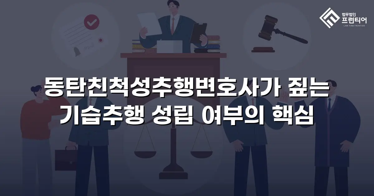 동탄친척성추행변호사가 짚는 기습추행 성립 여부의 핵심