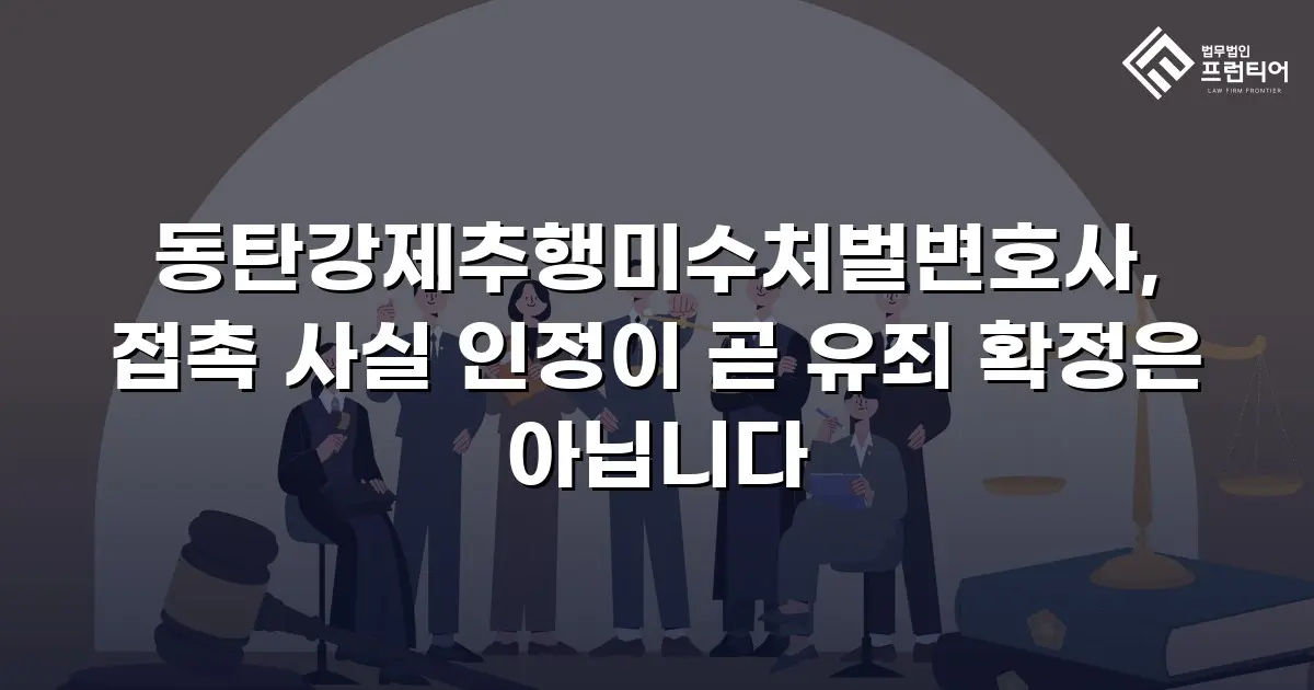 동탄강제추행미수처벌변호사, 접촉 사실 인정이 곧 유죄 확정은 아닙니다