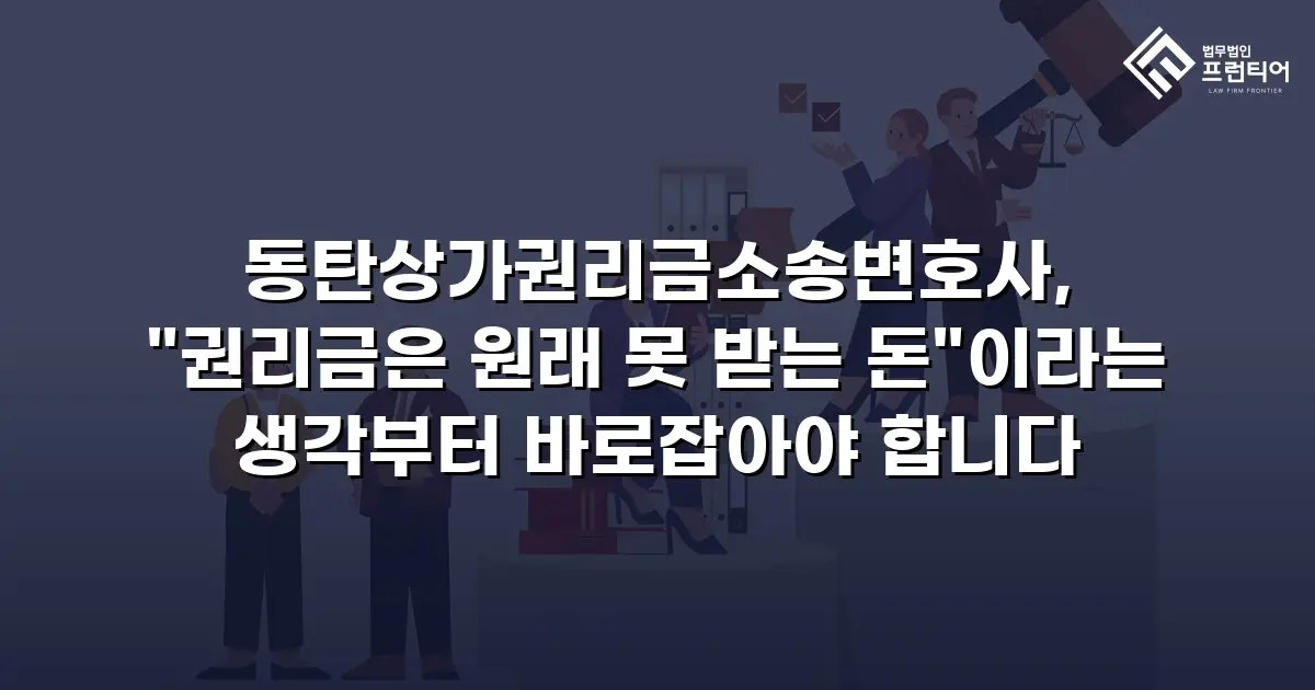 동탄상가권리금소송변호사, "권리금은 원래 못 받는 돈"이라는 생각부터 바로잡아야 합니다