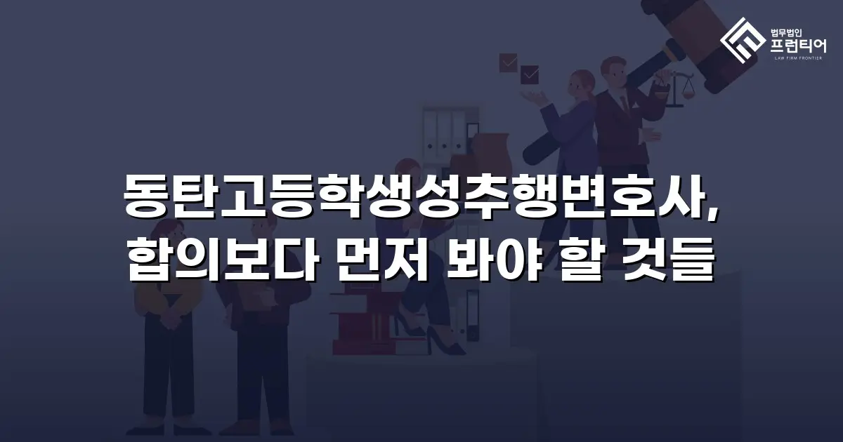 동탄고등학생성추행변호사, 합의보다 먼저 봐야 할 것들