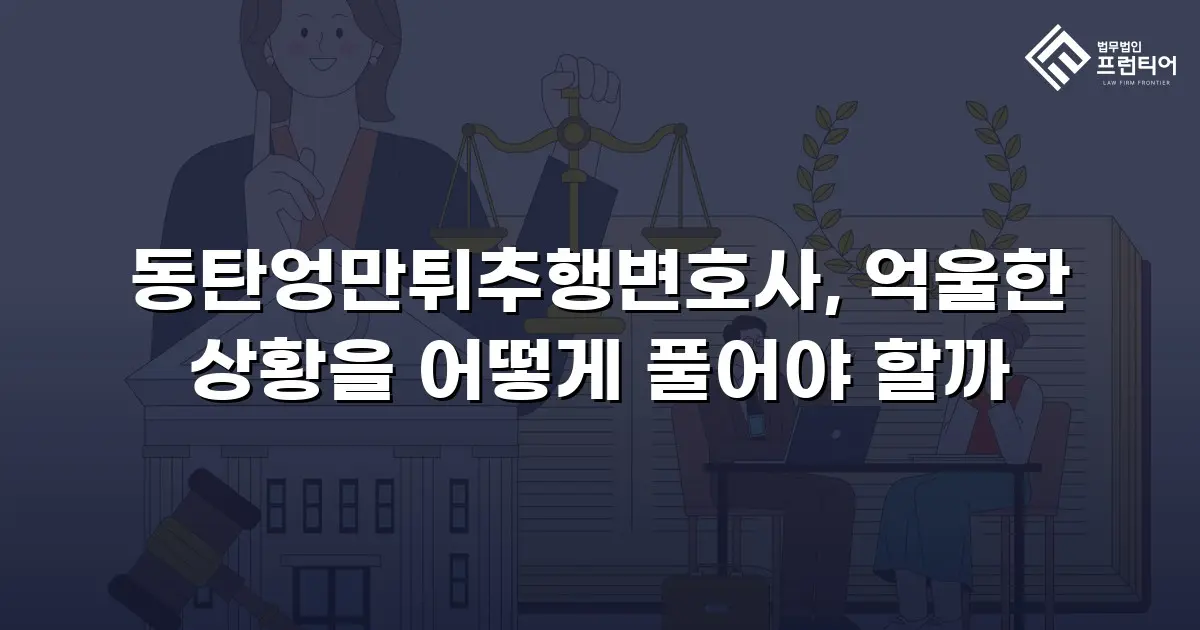 동탄엉만튀추행변호사, 억울한 상황을 어떻게 풀어야 할까