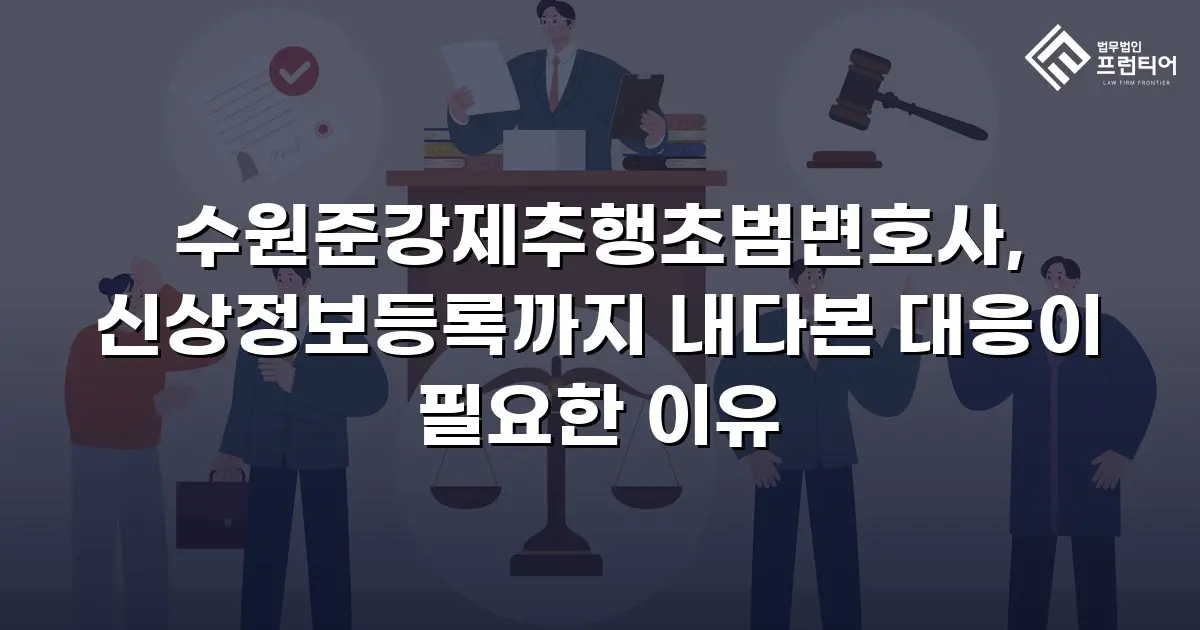 수원준강제추행초범변호사, 신상정보등록까지 내다본 대응이 필요한 이유