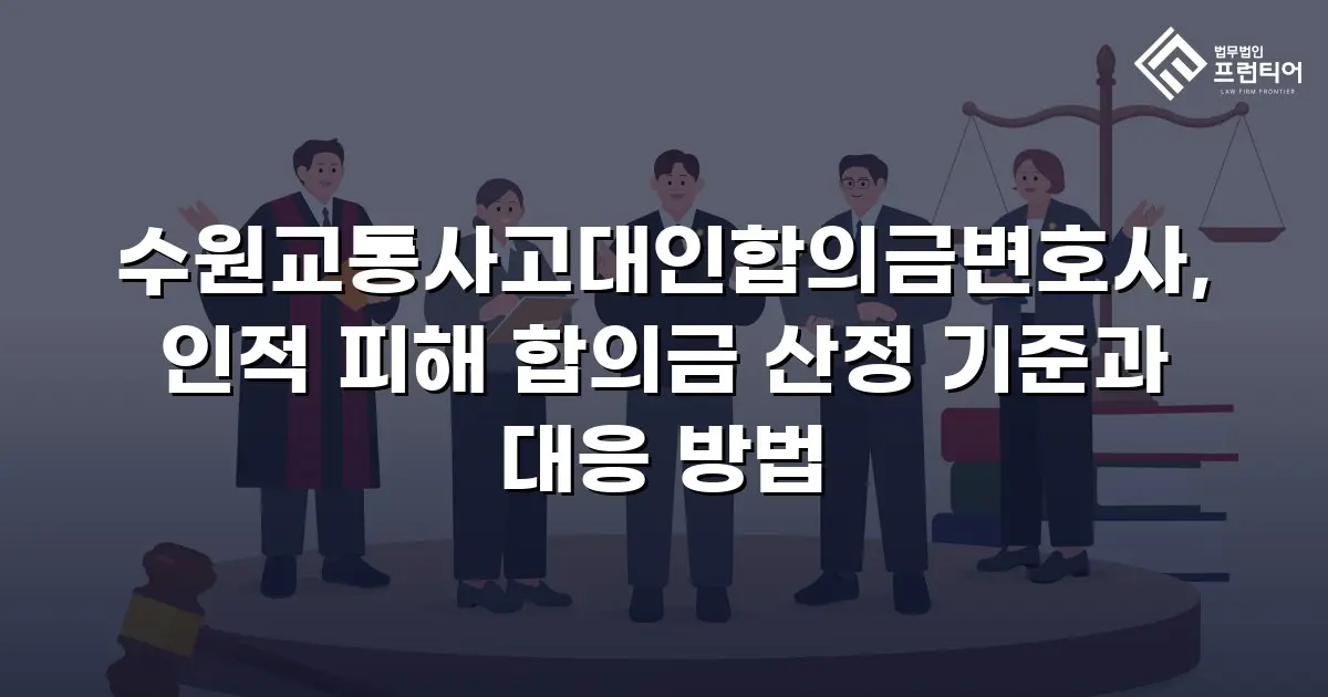 수원교통사고대인합의금변호사, 인적 피해 합의금 산정 기준과 대응 방법