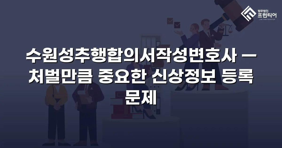 수원성추행합의서작성변호사 — 처벌만큼 중요한 신상정보 등록 문제