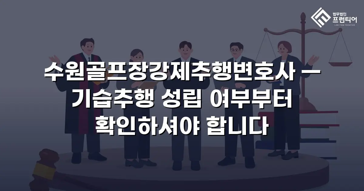 수원골프장강제추행변호사 — 기습추행 성립 여부부터 확인하셔야 합니다