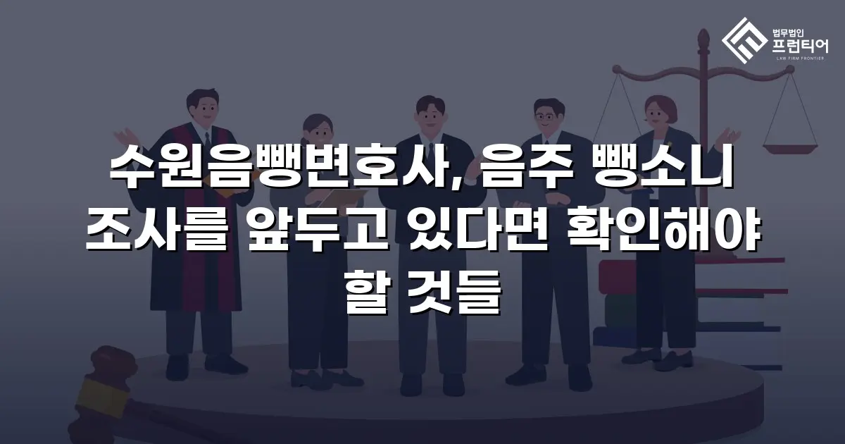 수원음뺑변호사, 음주 뺑소니 조사를 앞두고 있다면 확인해야 할 것들