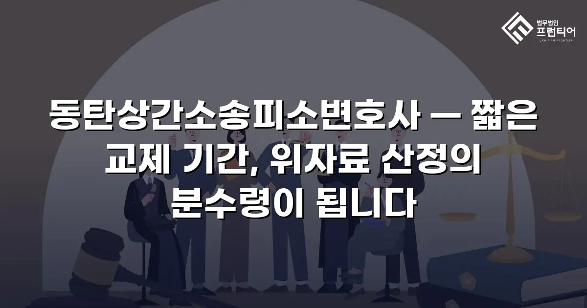 동탄상간소송피소변호사 — 짧은 교제 기간, 위자료 산정의 분수령이 됩니다