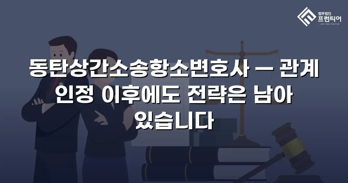 동탄상간소송항소변호사 — 관계 인정 이후에도 전략은 남아 있습니다