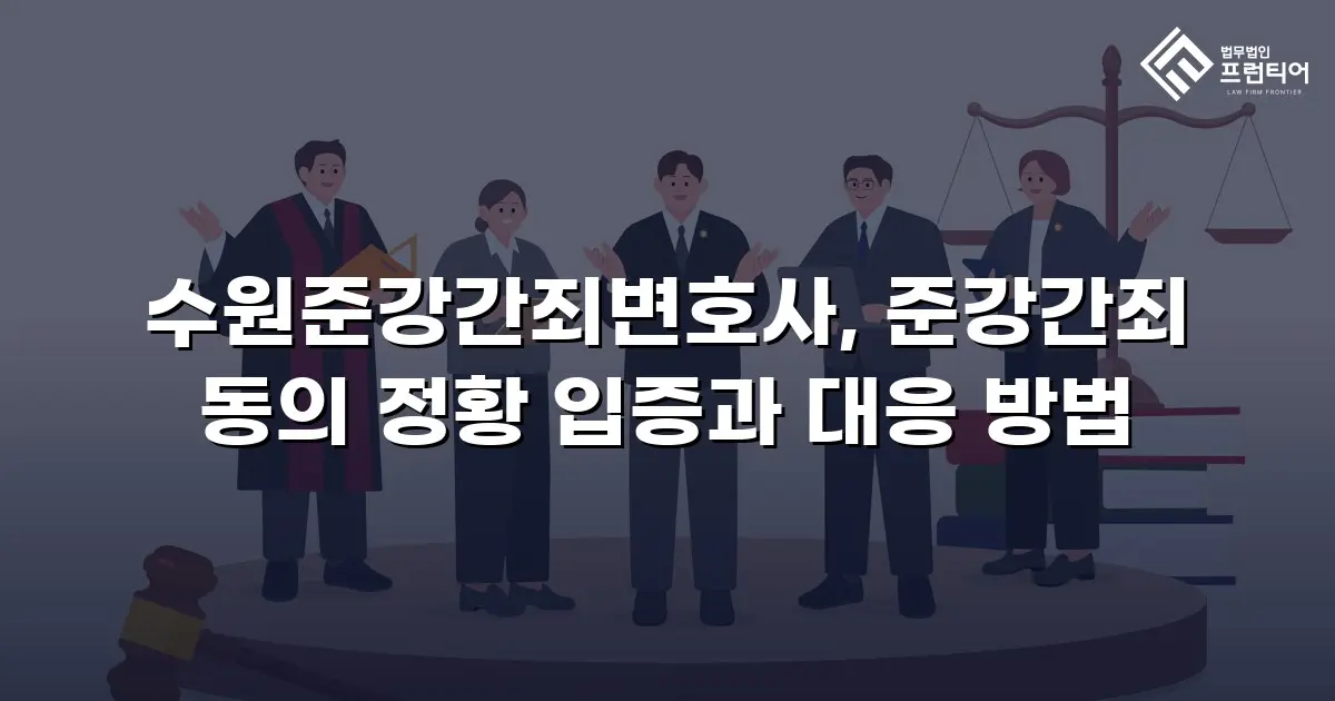 수원준강간죄변호사, 준강간죄 동의 정황 입증과 대응 방법