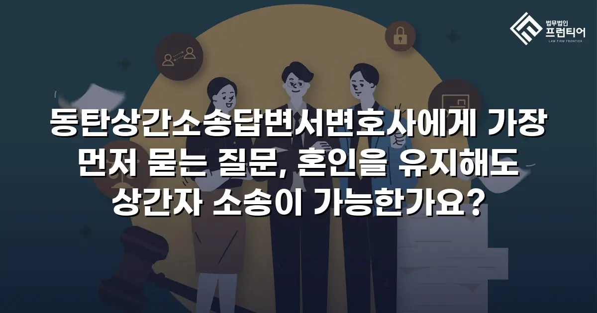 동탄상간소송답변서변호사에게 가장 먼저 묻는 질문, 혼인을 유지해도 상간자 소송이 가능한가요?