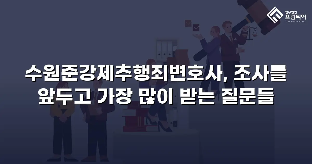 수원준강제추행죄변호사, 조사를 앞두고 가장 많이 받는 질문들