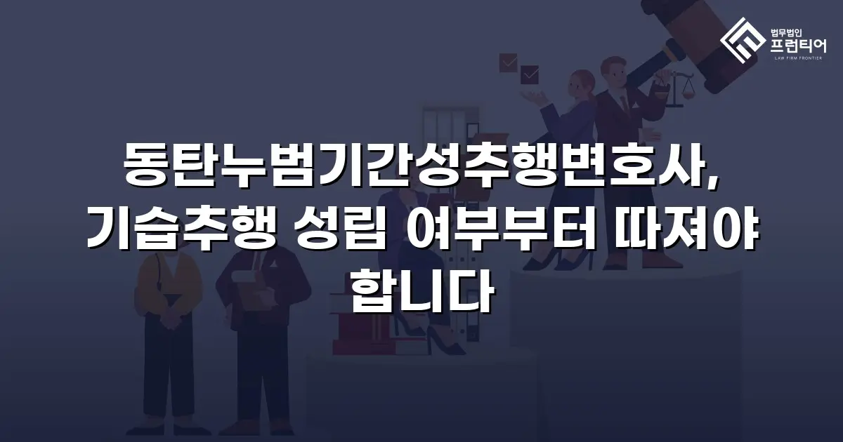 동탄누범기간성추행변호사, 기습추행 성립 여부부터 따져야 합니다