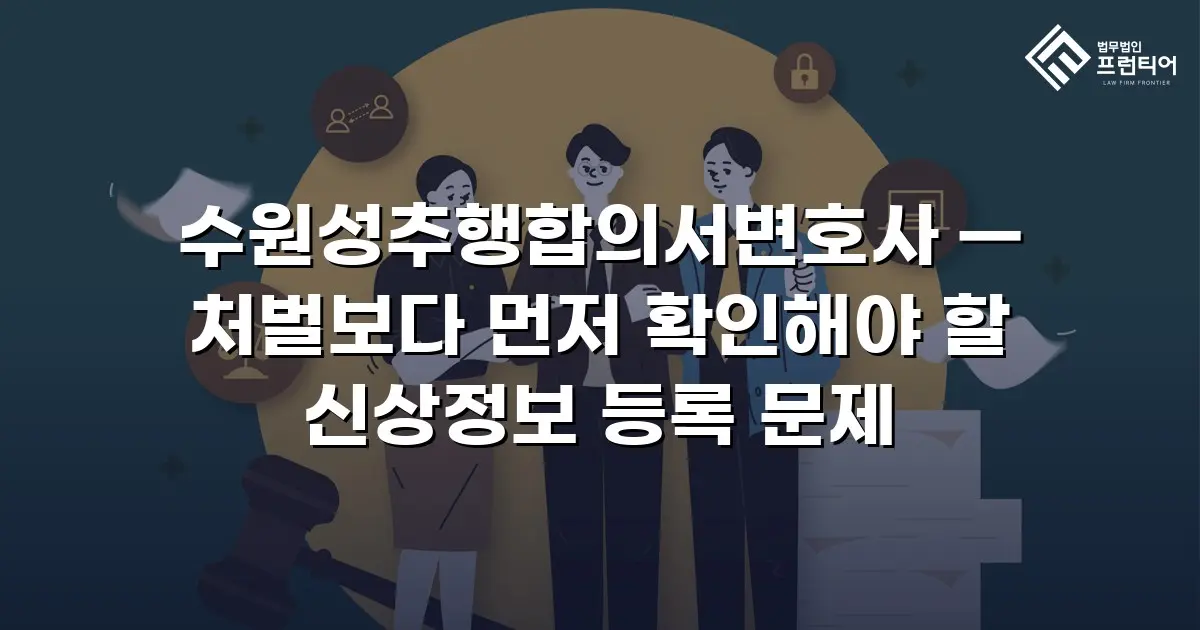 수원성추행합의서변호사 — 처벌보다 먼저 확인해야 할 신상정보 등록 문제