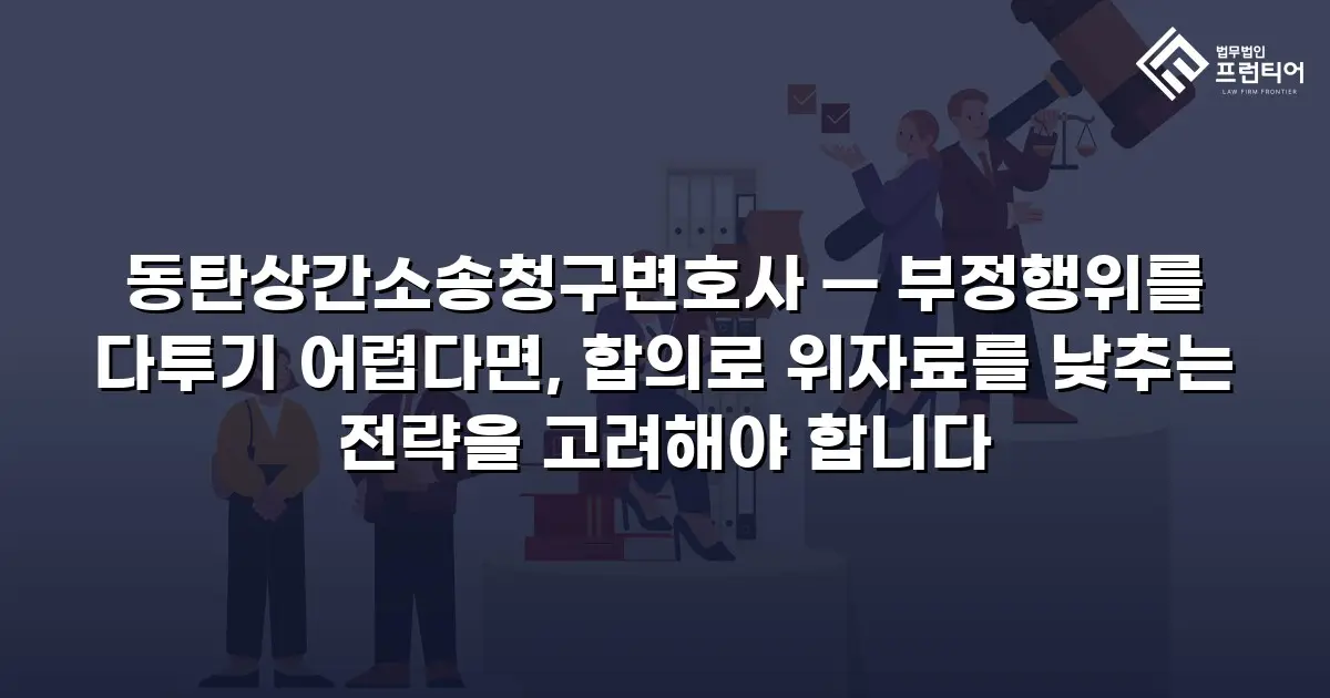 동탄상간소송청구변호사 — 부정행위를 다투기 어렵다면, 합의로 위자료를 낮추는 전략을 고려해야 합니다