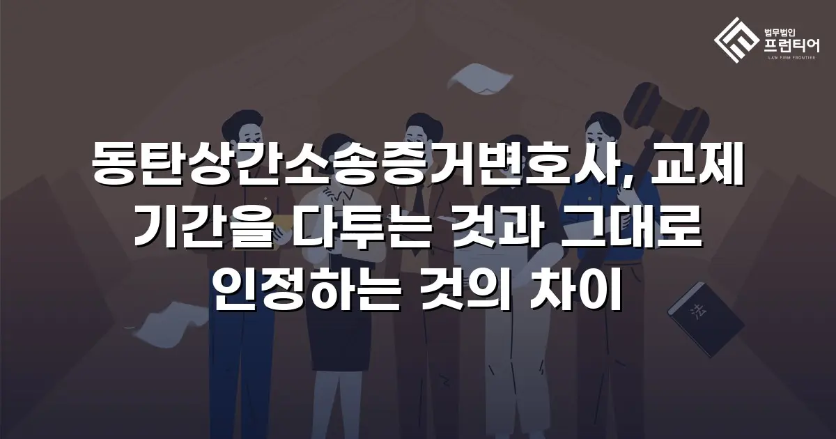 동탄상간소송증거변호사, 교제 기간을 다투는 것과 그대로 인정하는 것의 차이