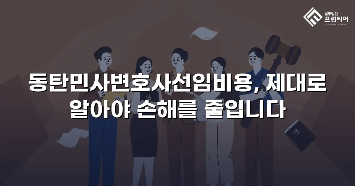동탄민사변호사선임비용, 제대로 알아야 손해를 줄입니다