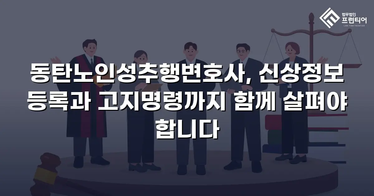 동탄노인성추행변호사, 신상정보 등록과 고지명령까지 함께 살펴야 합니다