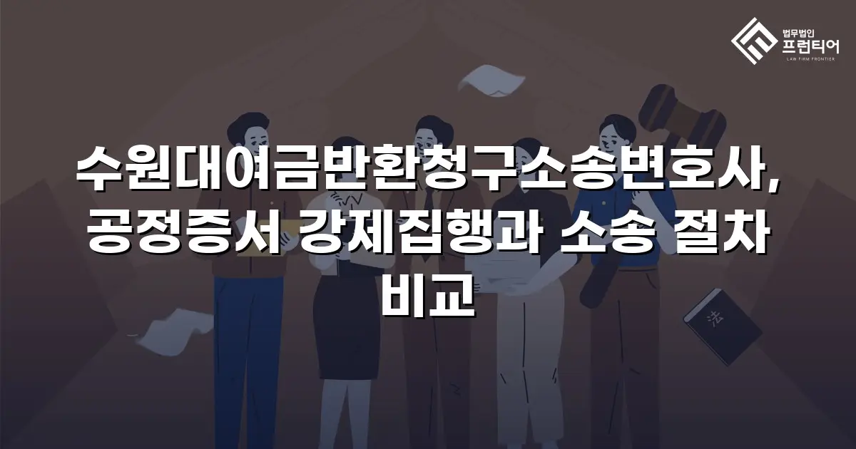 수원대여금반환청구소송변호사, 공정증서 강제집행과 소송 절차 비교