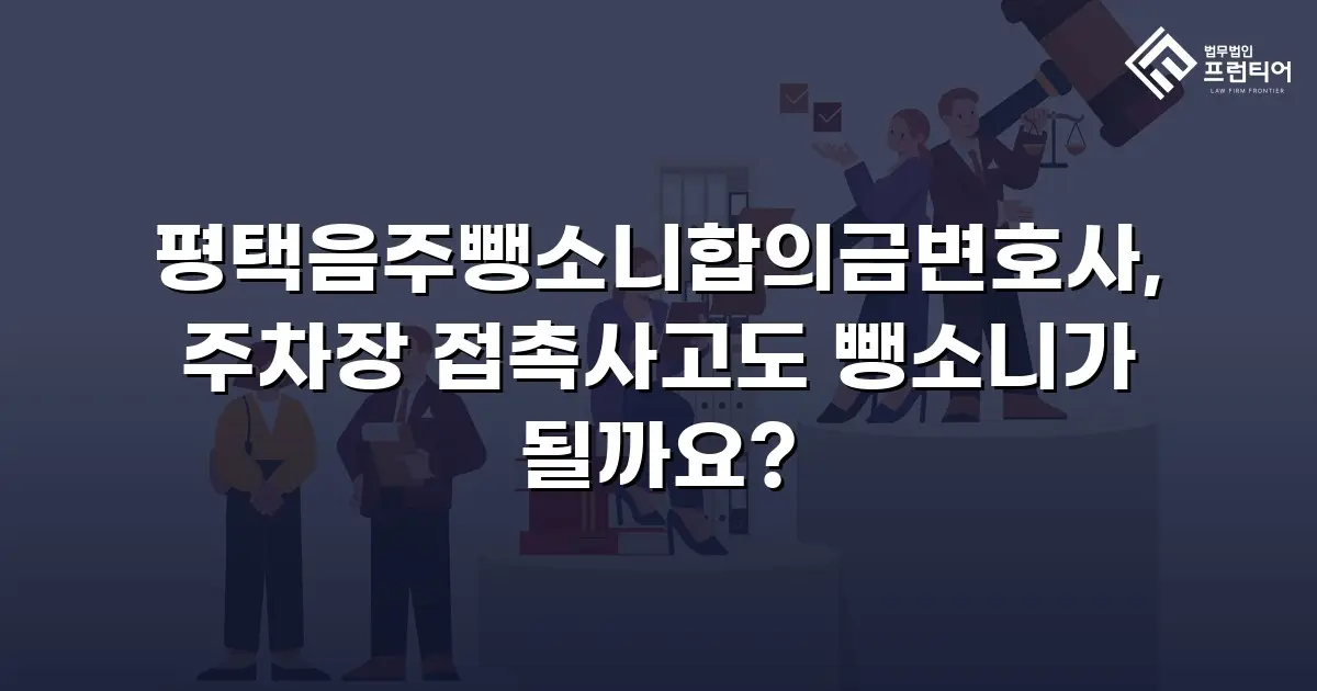 평택음주뺑소니합의금변호사, 주차장 접촉사고도 뺑소니가 될까요?