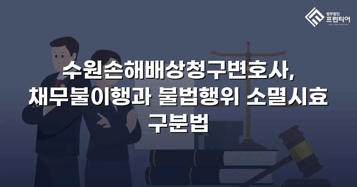 수원손해배상청구변호사, 채무불이행과 불법행위 소멸시효 구분법
