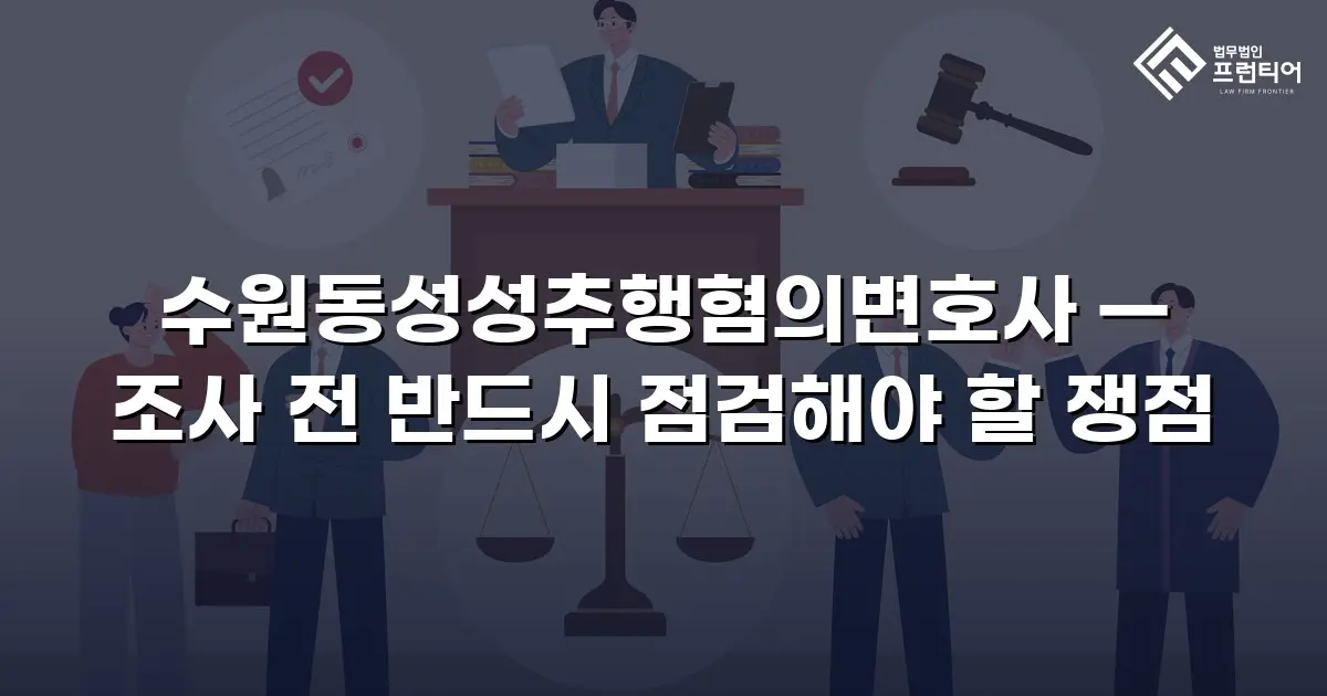 수원동성성추행혐의변호사 — 조사 전 반드시 점검해야 할 쟁점