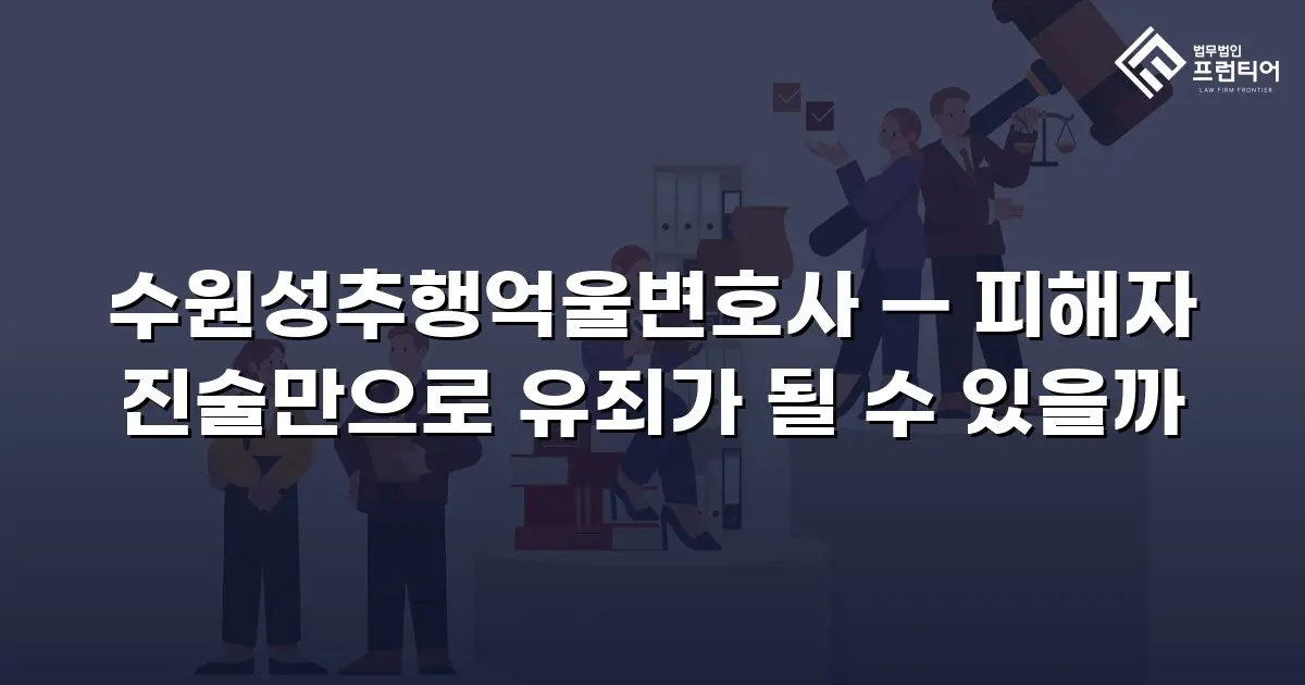 수원성추행억울변호사 — 피해자 진술만으로 유죄가 될 수 있을까