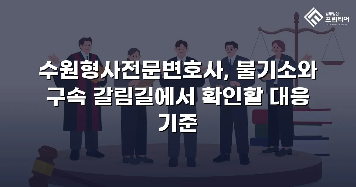 수원형사전문변호사, 불기소와 구속 갈림길에서 확인할 대응 기준