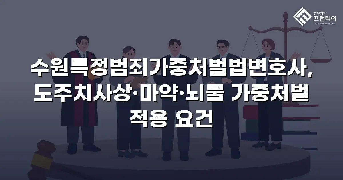 수원특정범죄가중처벌법변호사, 도주치사상·마약·뇌물 가중처벌 적용 요건