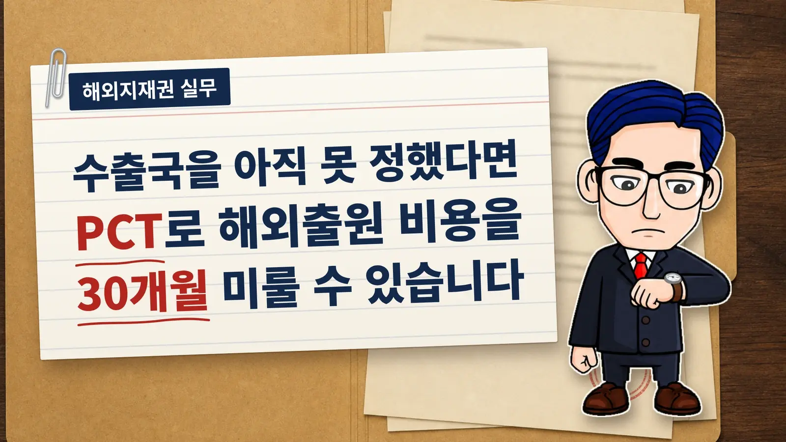 수출국을 아직 못 정했다면 PCT로 해외출원 비용을 30개월 미룰 수 있습니다