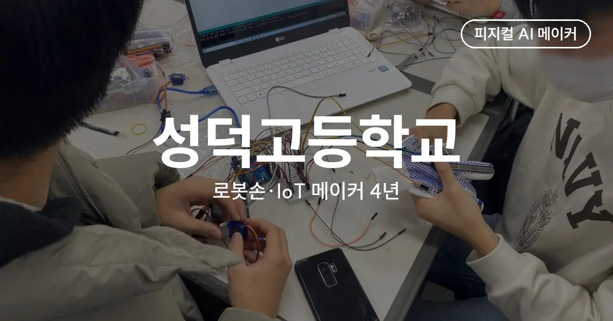 고등학교 로봇손·IoT 메이커 4년 운영 사례 - 성덕고 3D 프린터 로봇의수에서 IoT 캠프까지