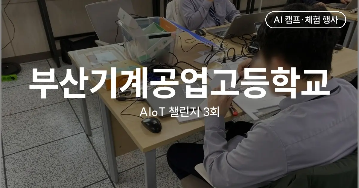 마이스터고 AI 융합 프로젝트 사례 - 부산기계공고 AIoT 챌린지 3회 (2022~2023)