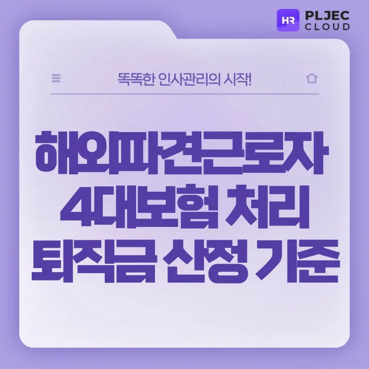 [플젝HR] 해외파견근로자 주재원 4대보험 처리, 퇴직금 산정 기준 알아보기