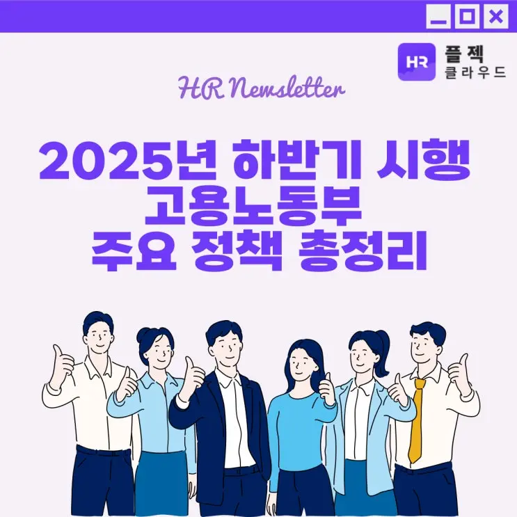 [플젝HR] 2025년 하반기 시행 고용노동부 주요 정책 총정리