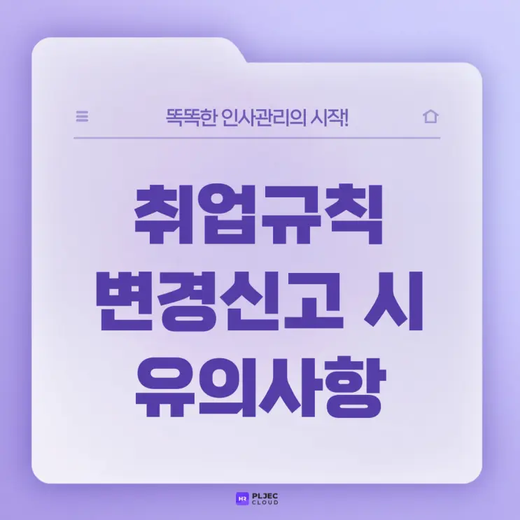 [플젝HR] 취업규칙 변경신고 시 유의사항, 개정했다면 반드시 체크