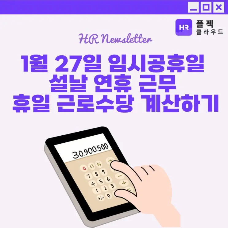[플젝HR] 2025년 1월 27일 임시공휴일 확정, 설날 연휴 근무 휴일 근로수당은?