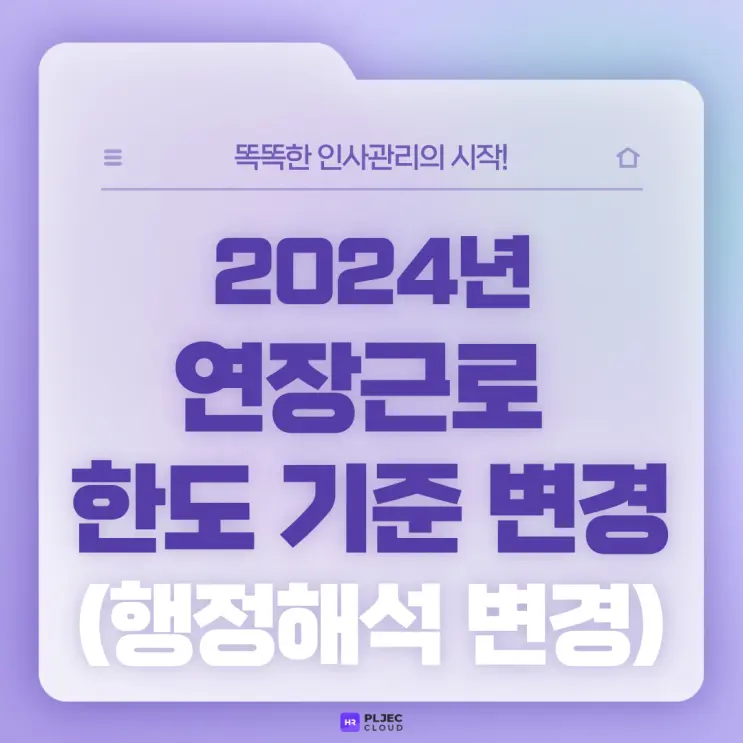 [플젝HR] 2024년 연장근로 한도 기준 변경 (행정해석 변경) 및 연장근로 가산수당 지급 기준