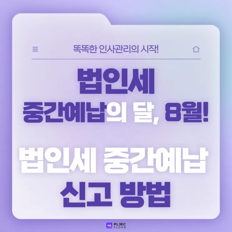 [플젝HR] 법인세 중간예납의 달, 8월! 12월 결산 법인 법인세 중간예납 신고 방법