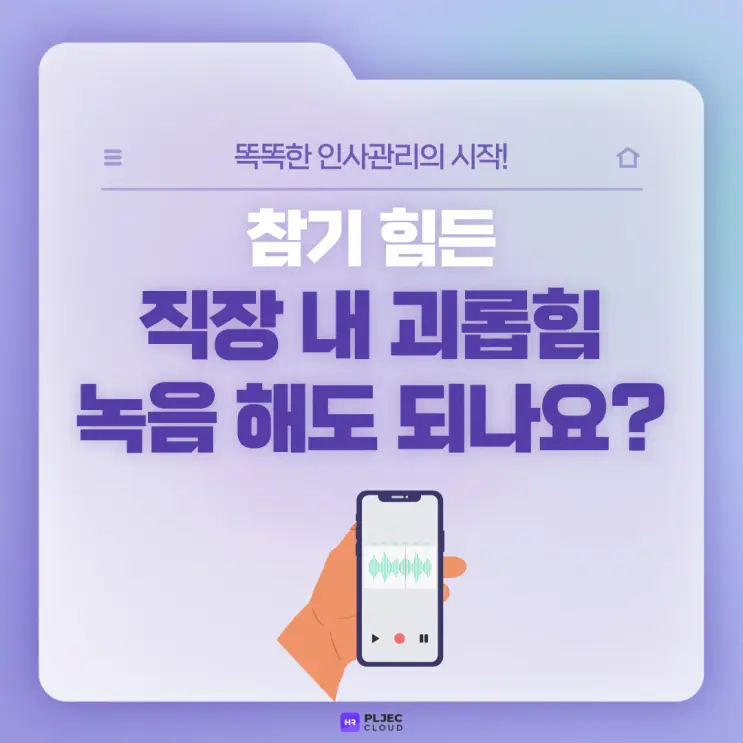 [플젝 HR] 참기 힘든 직장 내 괴롭힘… 녹음해도 되나요? 인사노무관리 유의사항