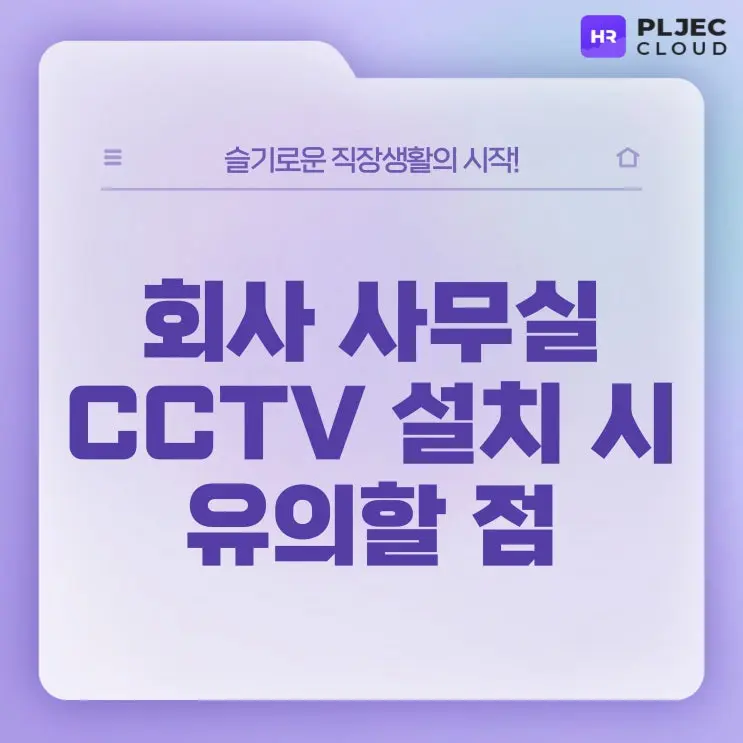 [직장생활백서] 회사 사무실 CCTV 설치 시 유의할 점, 직장내 괴롭힘 방지