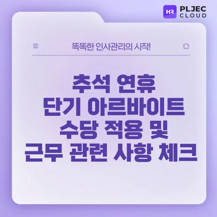 [플젝HR] 아르바이트도 추석연휴 수당 적용해야하나요? 명절 단기 근무 관련 사항