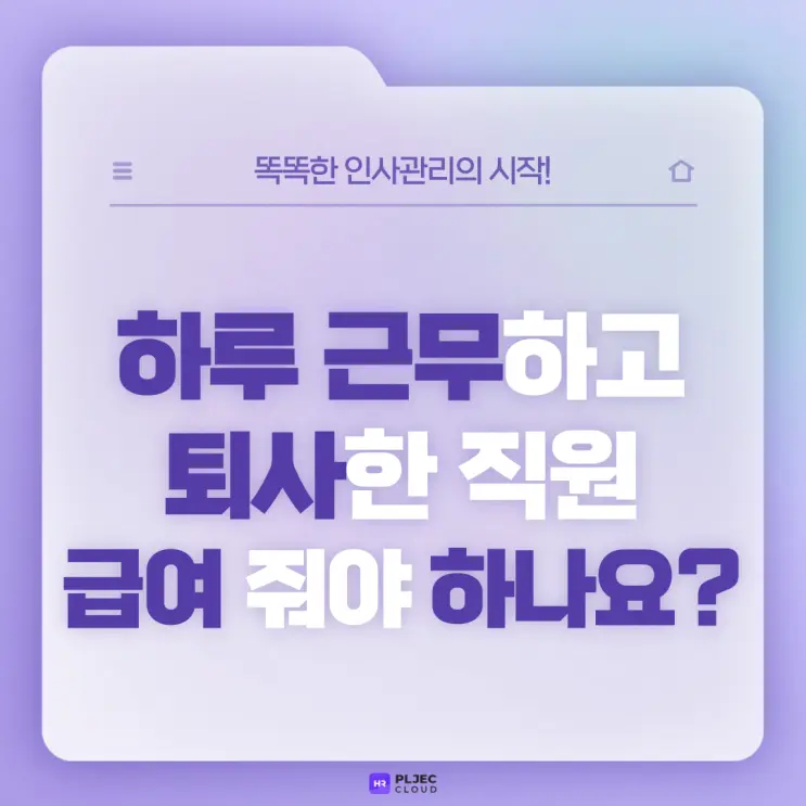 [플젝HR] 하루 근무하고 퇴사한 직원 급여 줘야 하나요? (초단기 퇴사자 급여 지급 문제 관련)