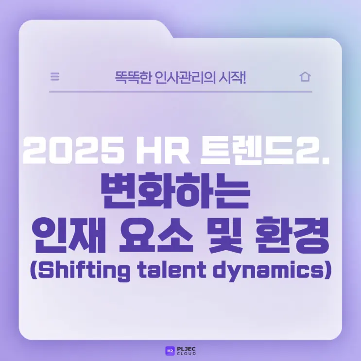 [플젝HR] 2025 HR 트렌드2, 변화하는 인재 요소 및 환경