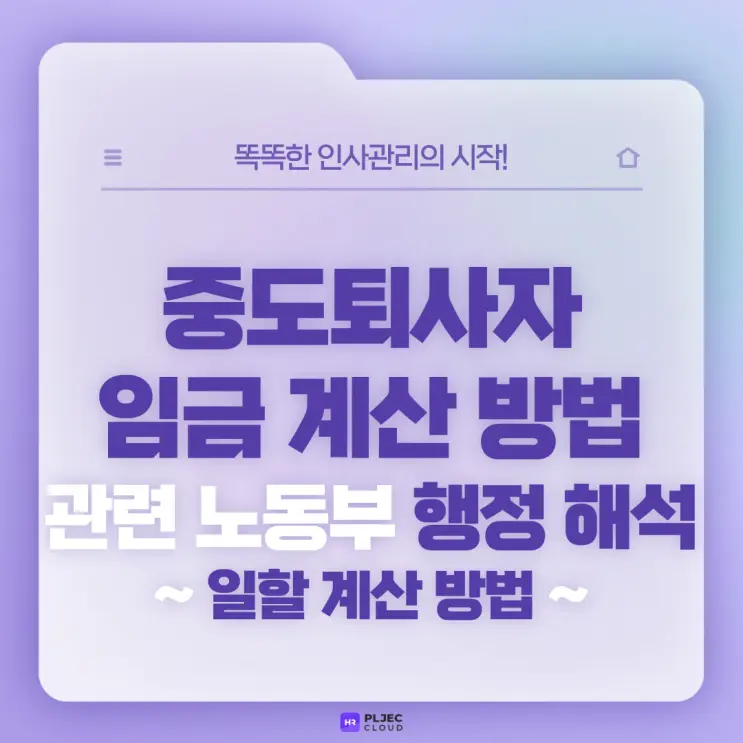 [플젝HR]  중도퇴사자 임금 계산 방법과 관련 노동부 행정 해석(역일수에 따른 일할 계산 방법, 유급휴일에 따른 일할 계산 방법 등)