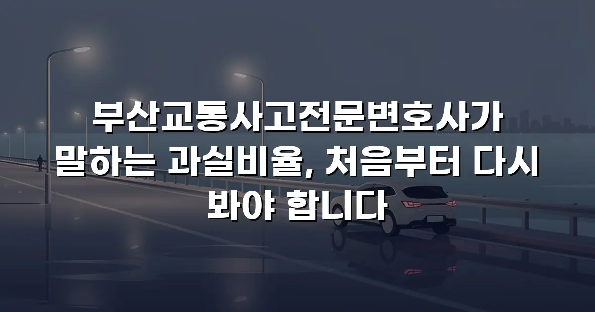 부산교통사고전문변호사가 말하는 과실비율, 처음부터 다시 봐야 합니다