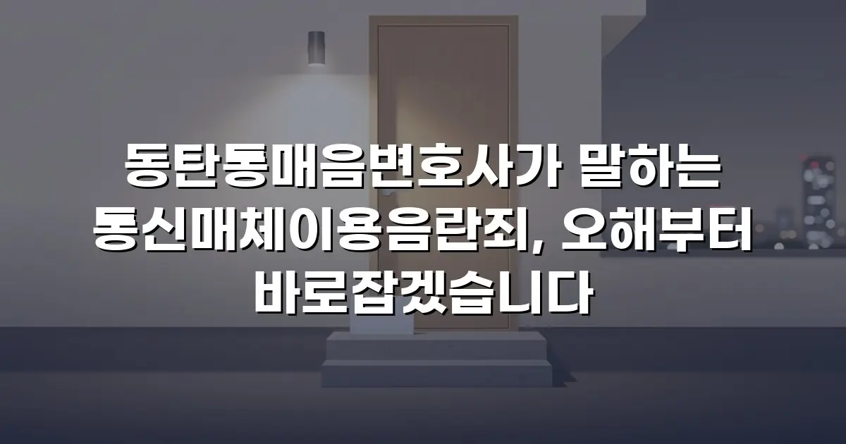 동탄통매음변호사가 말하는 통신매체이용음란죄, 오해부터 바로잡겠습니다
