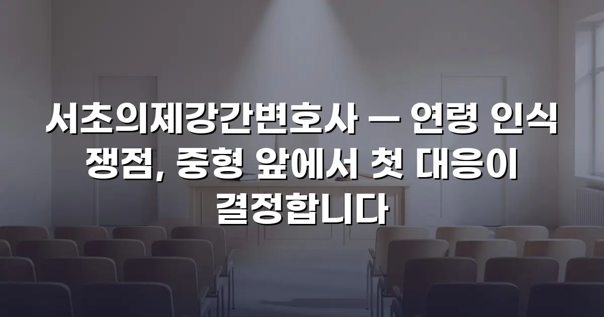 서초의제강간변호사 — 연령 인식 쟁점, 중형 앞에서 첫 대응이 결정합니다