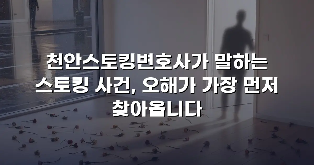 천안스토킹변호사가 말하는 스토킹 사건, 오해가 가장 먼저 찾아옵니다