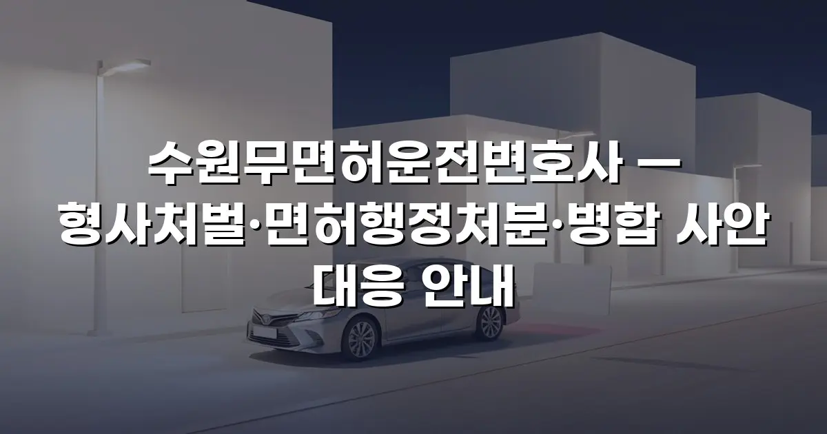 수원무면허운전변호사 — 형사처벌·면허행정처분·병합 사안 대응 안내