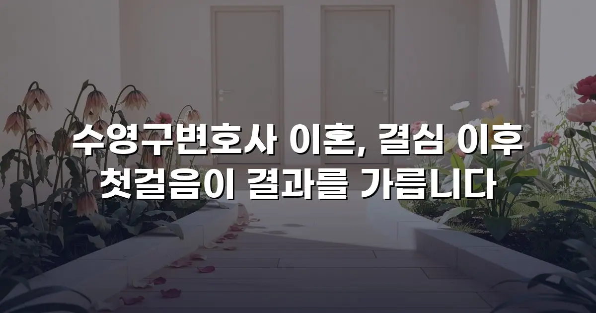 수영구변호사 이혼, 결심 이후 첫걸음이 결과를 가릅니다