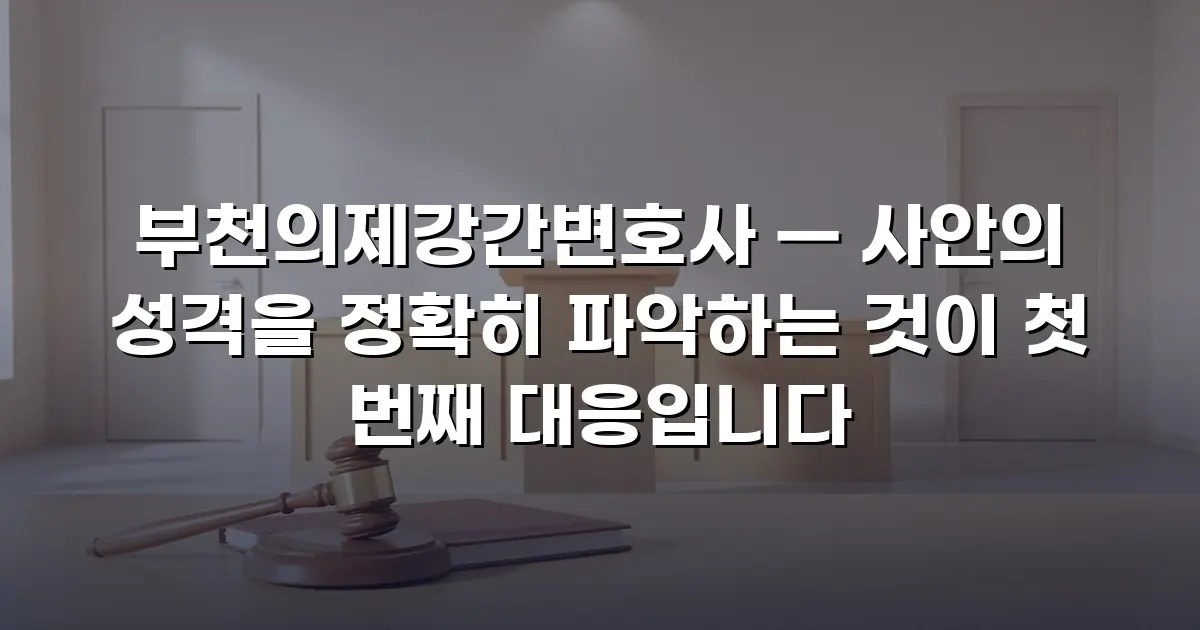 부천의제강간변호사 — 사안의 성격을 정확히 파악하는 것이 첫 번째 대응입니다